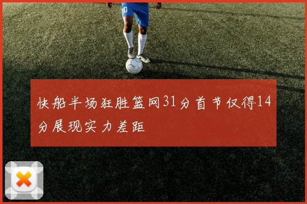 快船半场狂胜篮网31分首节仅得14分展现实力差距