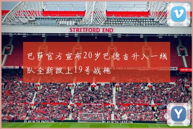 巴萨官方宣布20岁巴德吉升入一线队全新披上19号战袍